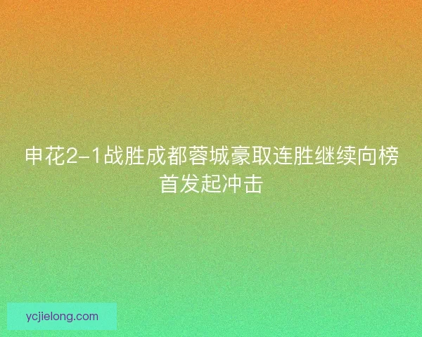 申花2-1战胜成都蓉城豪取连胜继续向榜首发起冲击